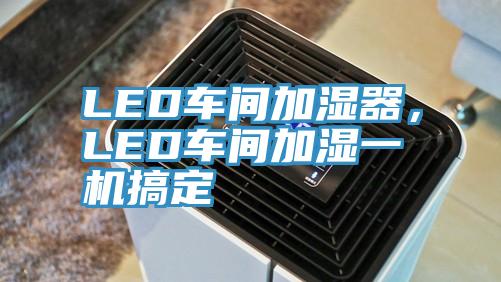 LED車間加濕器，LED車間加濕一機搞定