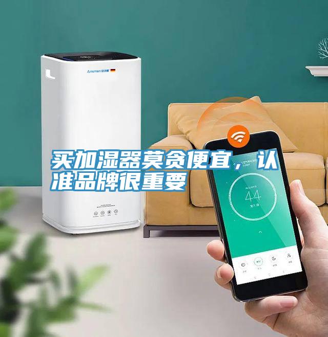 買(mǎi)加濕器莫貪便宜，認(rèn)準(zhǔn)品牌很重要