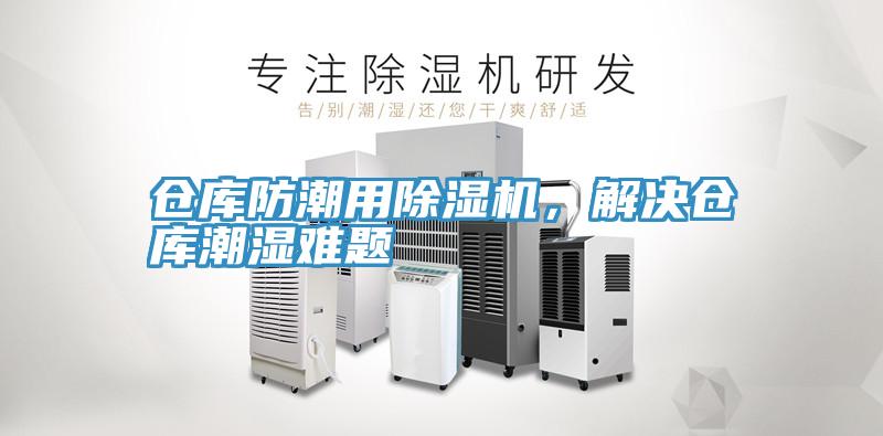 倉庫防潮用除濕機，解決倉庫潮濕難題