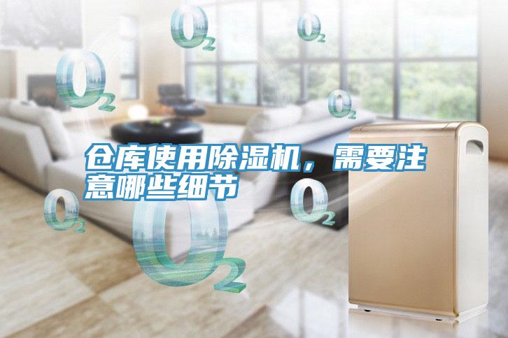 倉庫使用除濕機，需要注意哪些細(xì)節(jié)