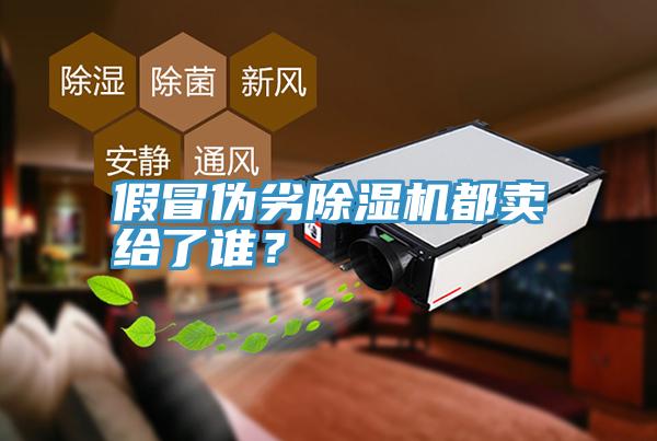 假冒偽劣除濕機(jī)都賣給了誰？