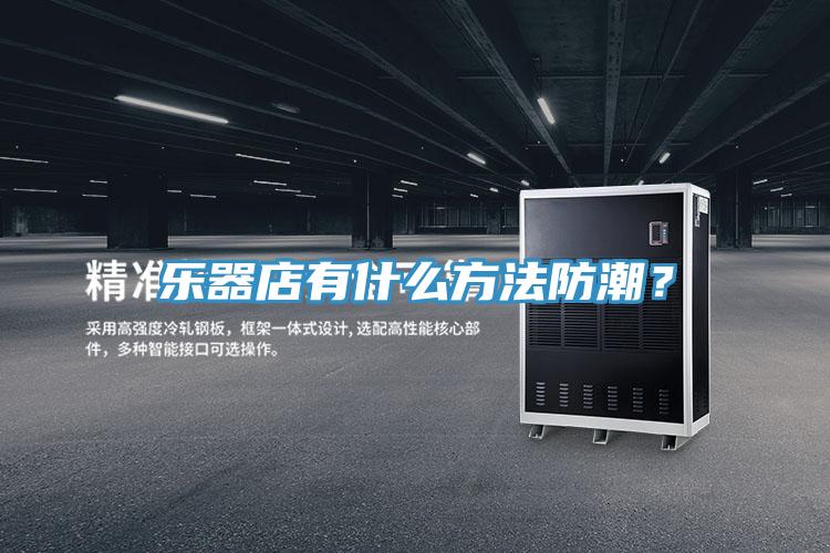 樂器店有什么方法防潮？