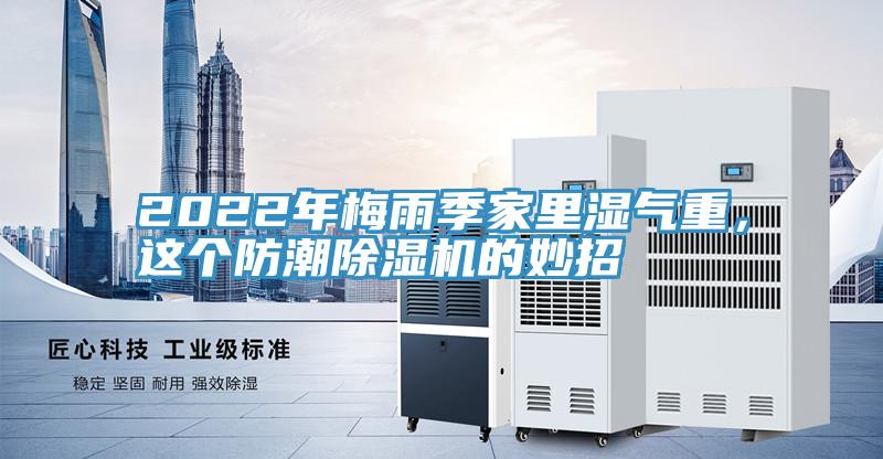 2022年梅雨季家里濕氣重，這個防潮除濕機的妙招