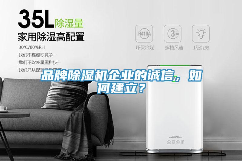 品牌除濕機(jī)企業(yè)的誠(chéng)信，如何建立？