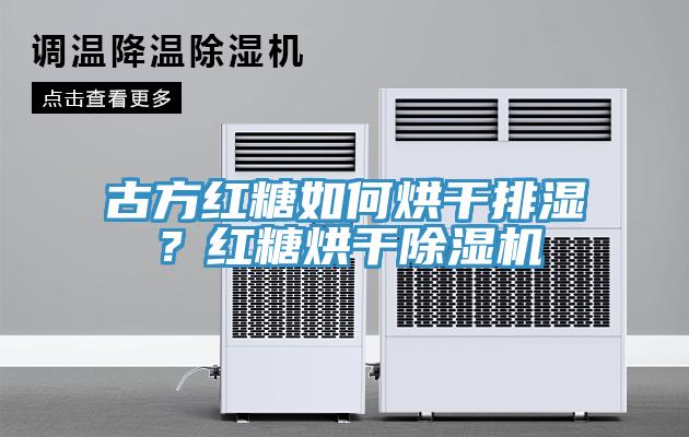 古方紅糖如何烘干排濕？紅糖烘干除濕機