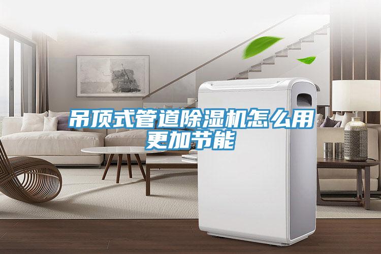 吊頂式管道除濕機(jī)怎么用更加節(jié)能