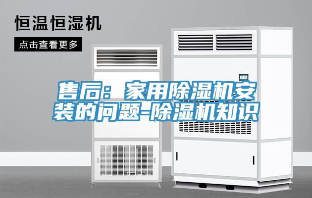 售后：家用除濕機(jī)安裝的問(wèn)題-除濕機(jī)知識(shí)