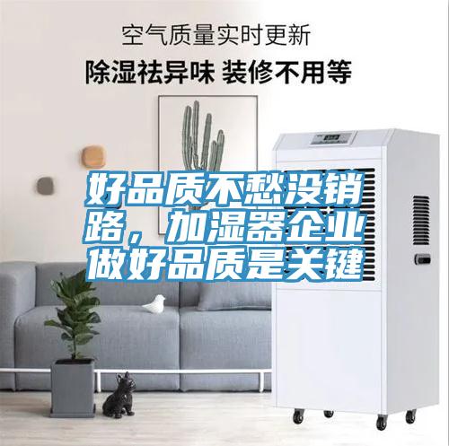 好品質(zhì)不愁沒銷路，加濕器企業(yè)做好品質(zhì)是關(guān)鍵
