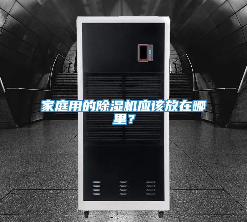 家庭用的除濕機(jī)應(yīng)該放在哪里？