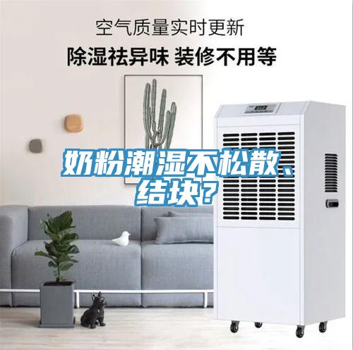奶粉潮濕不松散、結(jié)塊？