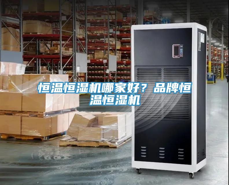 恒溫恒濕機(jī)哪家好？品牌恒溫恒濕機(jī)