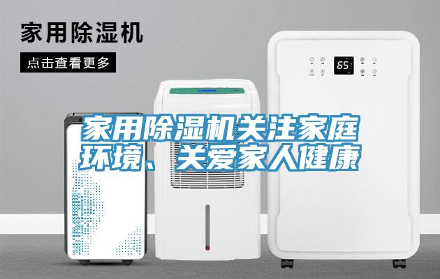 家用除濕機(jī)關(guān)注家庭環(huán)境、關(guān)愛家人健康