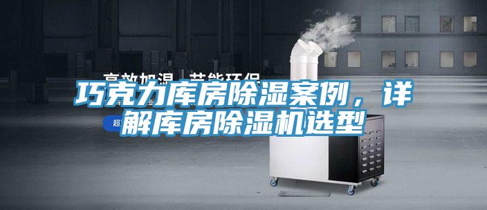 巧克力庫房除濕案例，詳解庫房除濕機選型