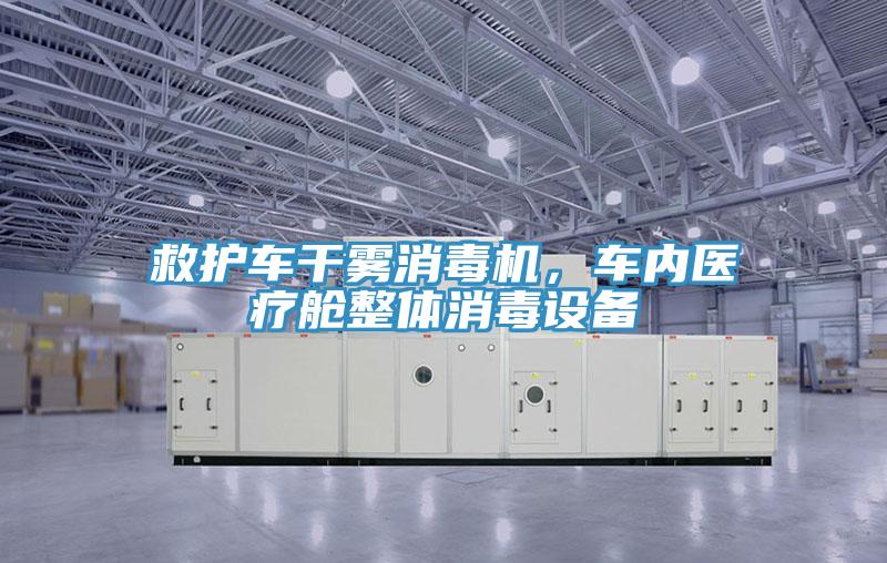 救護(hù)車干霧消毒機(jī)，車內(nèi)醫(yī)療艙整體消毒設(shè)備