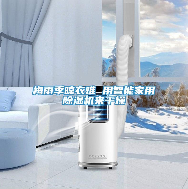 梅雨季晾衣難 用智能家用除濕機(jī)來(lái)干燥