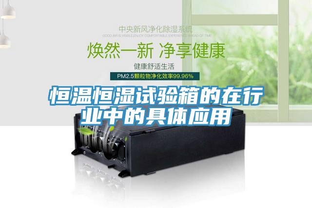 恒溫恒濕試驗(yàn)箱的在行業(yè)中的具體應(yīng)用