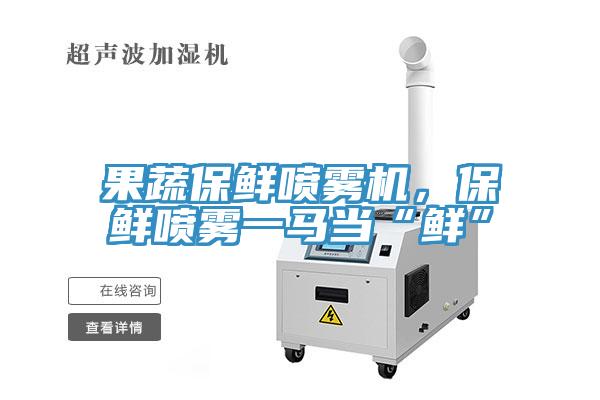 果蔬保鮮噴霧機，保鮮噴霧一馬當(dāng)“鮮”