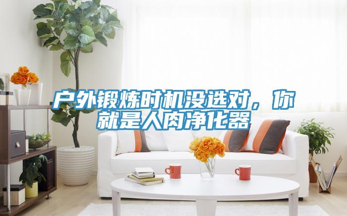 戶外鍛煉時機沒選對，你就是人肉凈化器