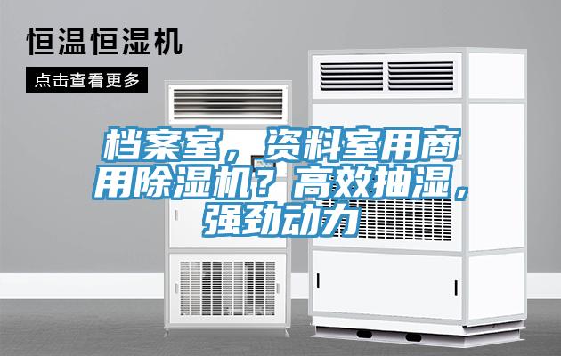 檔案室，資料室用商用除濕機？高效抽濕，強勁動力