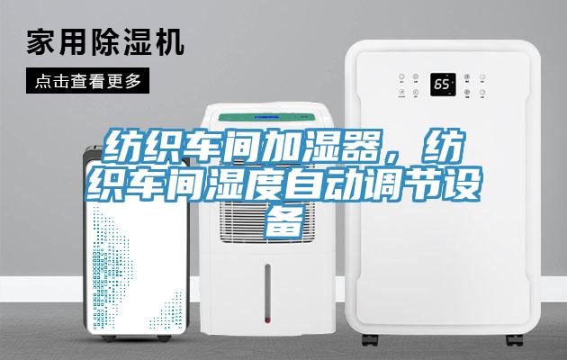 紡織車間加濕器，紡織車間濕度自動調(diào)節(jié)設(shè)備