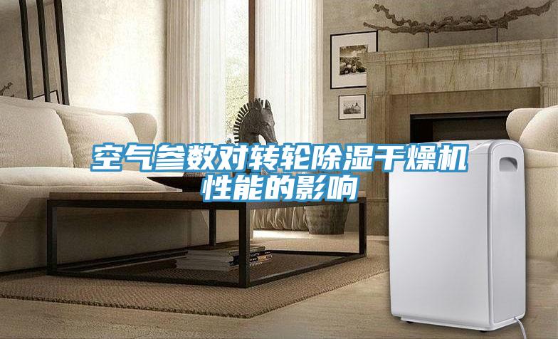 空氣參數(shù)對轉(zhuǎn)輪除濕干燥機性能的影響