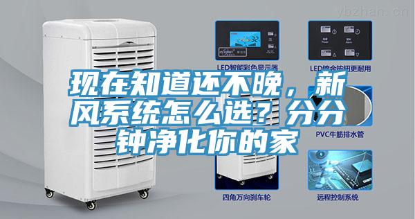 現(xiàn)在知道還不晚，新風(fēng)系統(tǒng)怎么選？分分鐘凈化你的家