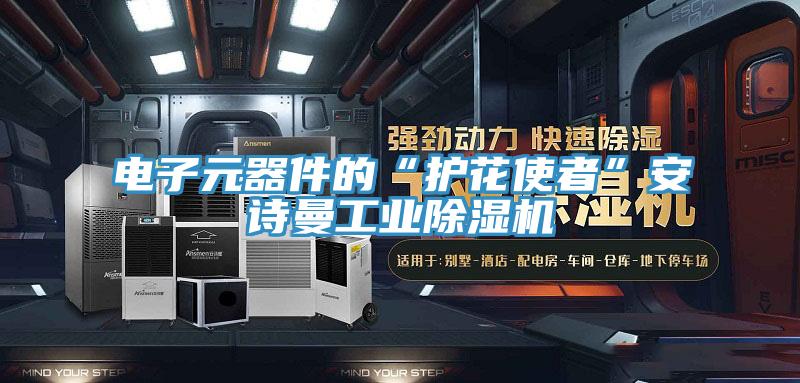 電子元器件的“護花使者”安詩曼工業(yè)除濕機