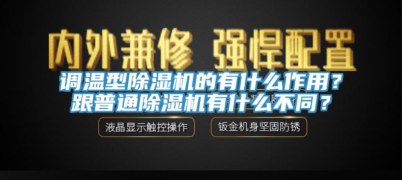 調(diào)溫型除濕機(jī)的有什么作用？跟普通除濕機(jī)有什么不同？