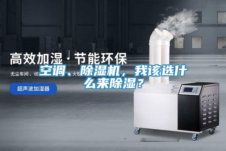 空調(diào)、除濕機(jī)，我該選什么來除濕？