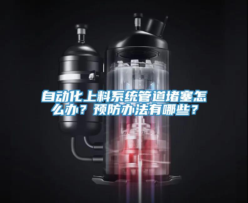 自動化上料系統(tǒng)管道堵塞怎么辦？預(yù)防辦法有哪些？