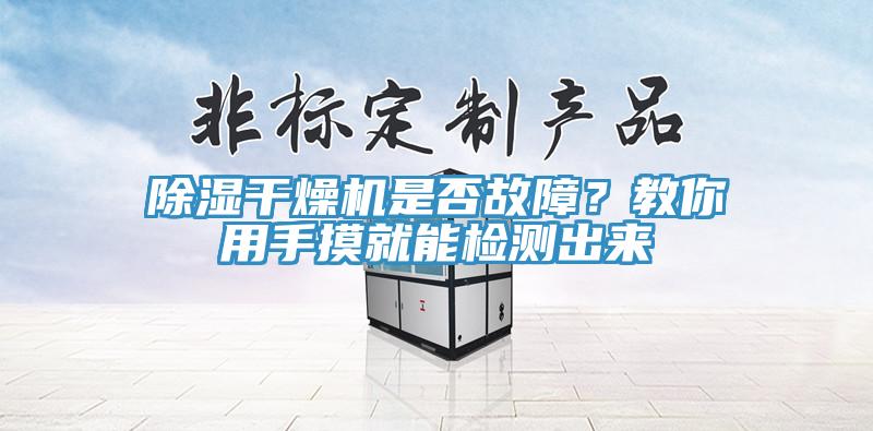 除濕干燥機(jī)是否故障？教你用手摸就能檢測(cè)出來