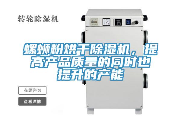 螺螄粉烘干除濕機(jī)，提高產(chǎn)品質(zhì)量的同時(shí)也提升的產(chǎn)能
