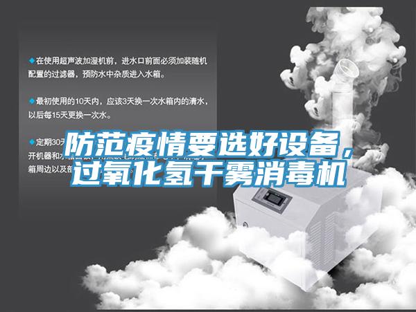 防范疫情要選好設(shè)備，過(guò)氧化氫干霧消毒機(jī)