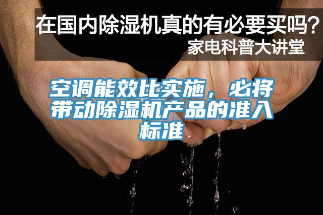 空調(diào)能效比實(shí)施，必將帶動(dòng)除濕機(jī)產(chǎn)品的準(zhǔn)入標(biāo)準(zhǔn)