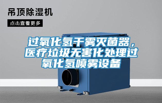 過(guò)氧化氫干霧滅菌器，醫(yī)療垃圾無(wú)害化處理過(guò)氧化氫噴霧設(shè)備