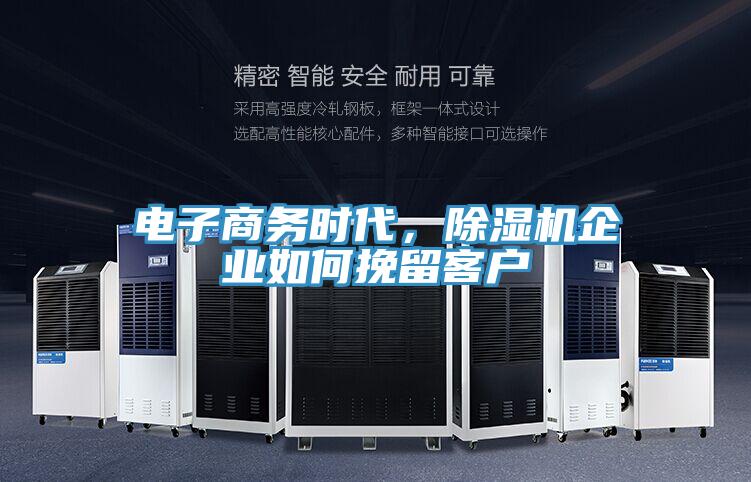 電子商務(wù)時代，除濕機企業(yè)如何挽留客戶