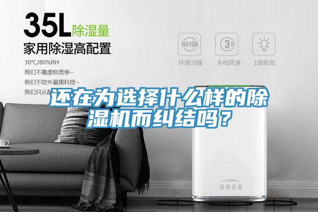 還在為選擇什么樣的除濕機而糾結嗎？