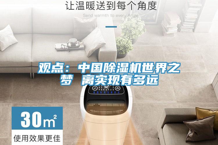 觀點(diǎn)：中國除濕機(jī)世界之夢 離實(shí)現(xiàn)有多遠(yuǎn)