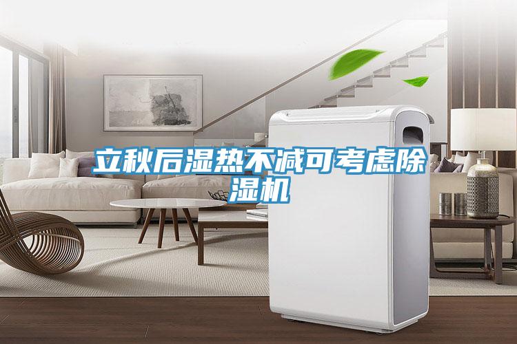 立秋后濕熱不減可考慮除濕機