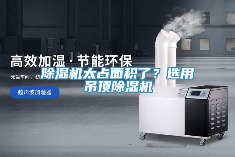 除濕機太占面積了？選用吊頂除濕機
