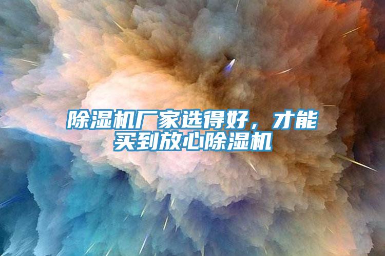 除濕機(jī)廠家選得好，才能買到放心除濕機(jī)