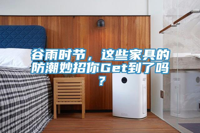 谷雨時節(jié)，這些家具的防潮妙招你Get到了嗎？