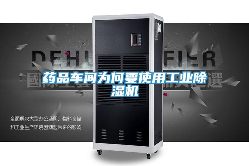 藥品車(chē)間為何要使用工業(yè)除濕機(jī)