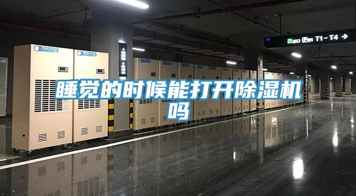 睡覺的時(shí)候能打開除濕機(jī)嗎