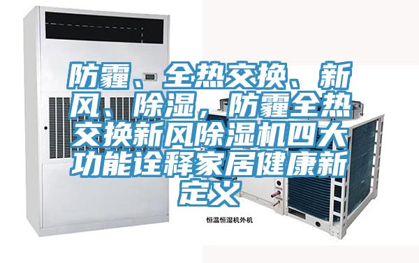 防霾、全熱交換、新風(fēng)、除濕，防霾全熱交換新風(fēng)除濕機(jī)四大功能詮釋家居健康新定義