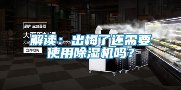 解讀：出梅了還需要使用除濕機(jī)嗎？