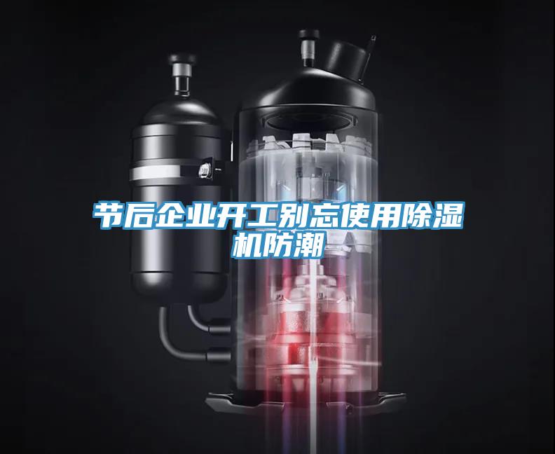 節(jié)后企業(yè)開工別忘使用除濕機防潮