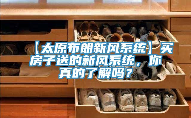 【太原布朗新風系統(tǒng)】買房子送的新風系統(tǒng)，你真的了解嗎？