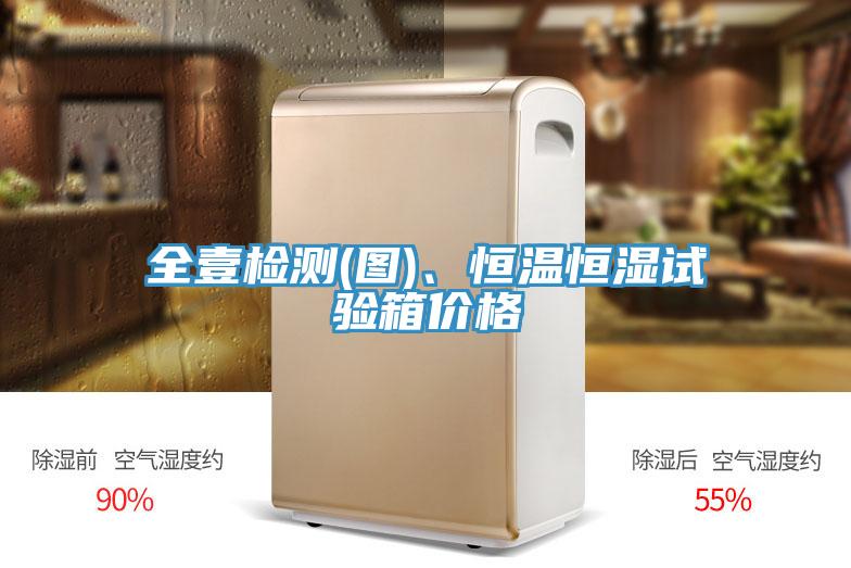 全壹檢測(圖)、恒溫恒濕試驗箱價格