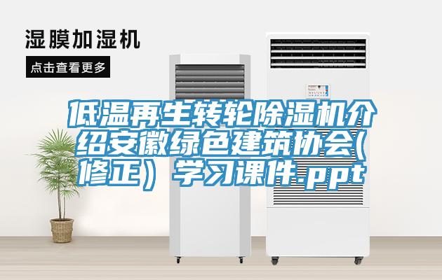 低溫再生轉輪除濕機介紹安徽綠色建筑協(xié)會(修正）學習課件.ppt